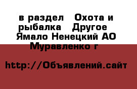  в раздел : Охота и рыбалка » Другое . Ямало-Ненецкий АО,Муравленко г.